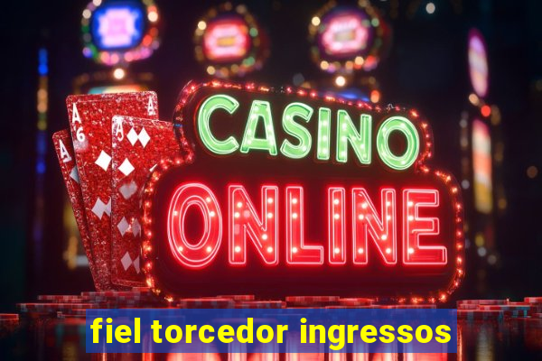 fiel torcedor ingressos